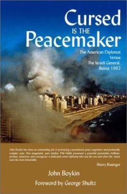 Cursed is the peacemaker : the American diplomat versus the Israeli general, Beirut 1982