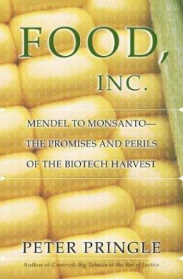 Food, inc. : Mendel to Monsanto--the promises and perils of the biotech harvest / Peter Pringle