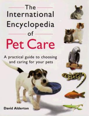 The international encyclopedia of pet care : a practical guide to choosing and caring for your pets