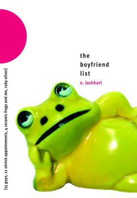 The boyfriend list : (15 guys, 11 shrink appointments, 4 ceramic frogs, and me, Ruby Oliver)