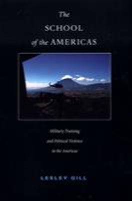 The School of the Americas : military training and political violence in the Americas