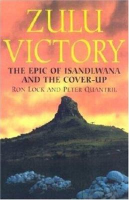 Zulu victory : the epic of Isandlwana and the cover-up