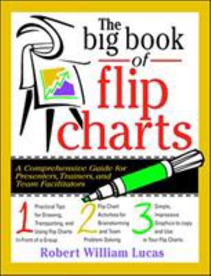 The big book of flip charts : a comprehensive guide for presenters, trainers, and team facilitators