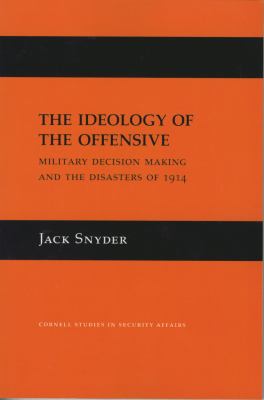 The ideology of the offensive : military decision making and the disasters of 1914