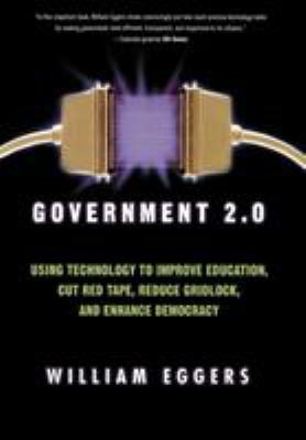 Government 2.0 : using technology to improve education, cut red tape, reduce gridlock, and enhance democracy