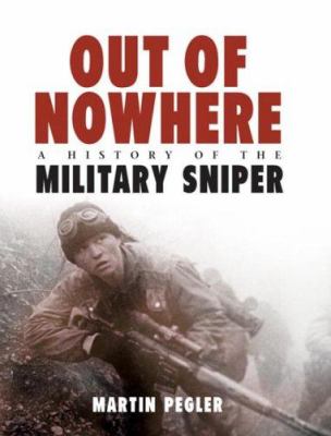 Out of nowhere : a history of the military sniper