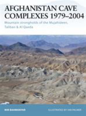 Afghanistan cave complexes, 1979-2004 : mountain strongholds of the Mujahideen, Taliban & Al Qaeda