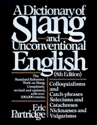 A dictionary of slang and unconventional English : colloquialisms and catch-phrases, solecisms and catachreses, nicknames, and vulgarisms