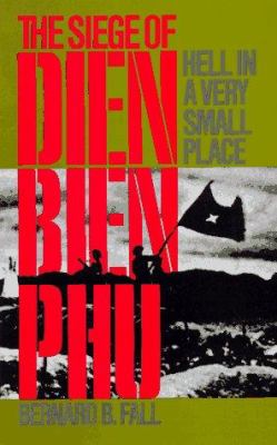 Hell in a very small place : the siege of Dien Bien Phu