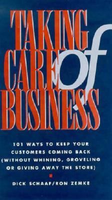 Taking care of business : 101 ways to keep your customers coming back without whining, groveling or giving away the store