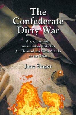 The Confederate dirty war : arson, bombings, assassination, and plots for chemical and germ attacks on the Union