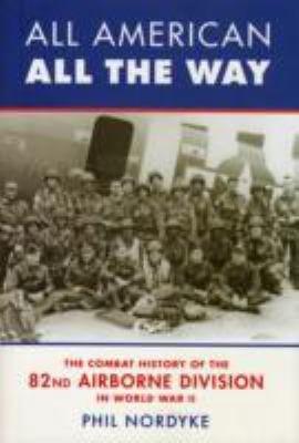 All American, all the way : the combat history of the 82nd Airborne Division in World War II