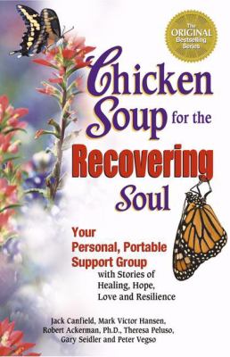Chicken soup for the recovering soul : your personal, portable support group with stories of healing, hope, love, and resilience