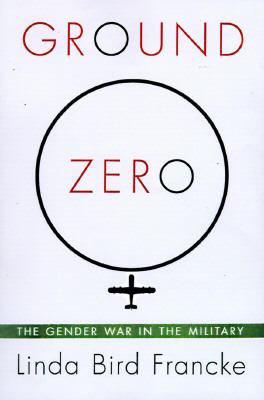 Ground zero : the gender wars in the military