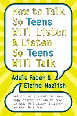 How to talk so teens will listen-- & listen so teens will talk