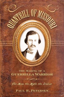 Quantrill of Missouri : the making of a guerrilla warrior : the man, the myth, the soldier