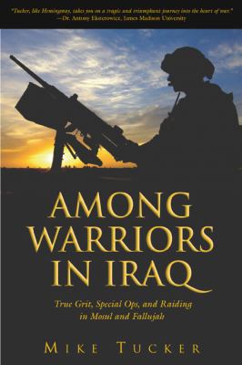 Among warriors in Iraq : true grit, special ops, and raiding in Mosul and Fallujah