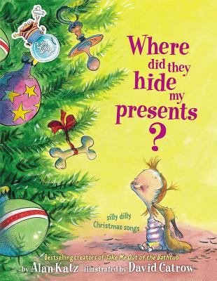 Where did they hide my presents? : silly dilly Christmas songs / by Alan Katz ; illustrated by David Catrow.