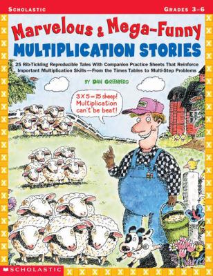Marvelous & mega-funny multiplication stories : 25 rib-tickling reproducible tales with companion practice sheets that reinforce important multiplication skills -- from the times tables to multi-step problems