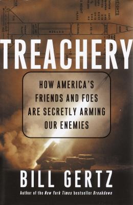 Treachery : how America's friends and foes are secretly arming our enemies.