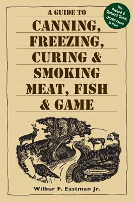 A guide to canning, freezing, curing, & smoking meat, fish, & game