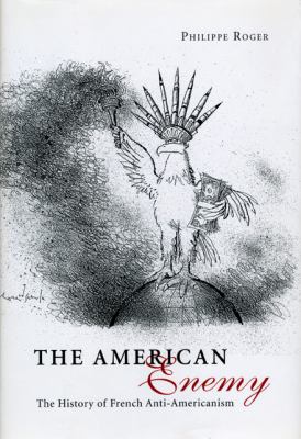 The American enemy : the history of French anti-Americanism