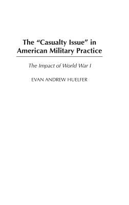 The "casualty issue" in American military practice : the impact of World War I