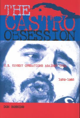 The Castro obsession : U.S. covert operations against Cuba, 1959-1965