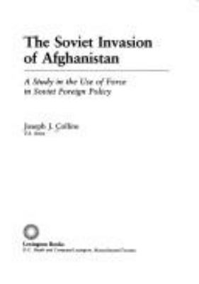 The Soviet invasion of Afghanistan : a study in the use of force in Soviet foreign policy