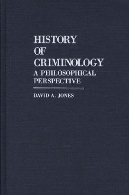 History of criminology : a philosophical perspective