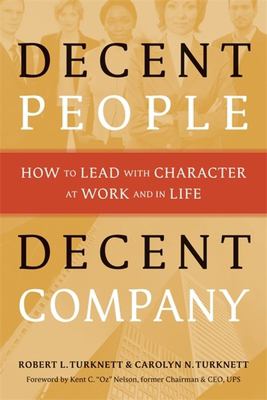 Decent people, decent company : how to lead with character at work and in life