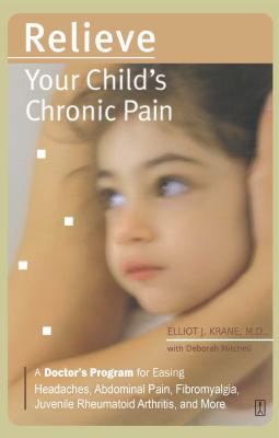 Relieve your child's chronic pain : a doctor's program to easing headaches, abdominal pain, fibromyalgia, juvenile rheumatoid arthritis, and more