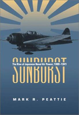 Sunburst : the rise of the Japanese naval air power, 1909-1941