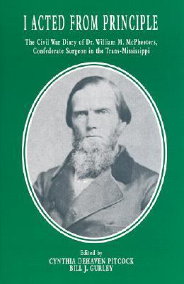 I acted from principle : the Civil War diary of Dr. William M. McPheeters, confederate surgeon in the Trans-Mississippi