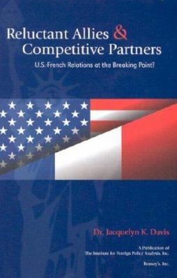 Reluctant allies & competitive partners : U.S.-French relations at the breaking point?