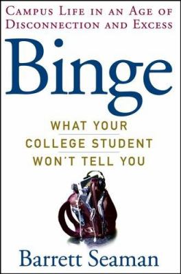 Binge : what your college student won't tell you : campus life in an age of disconnection and excess