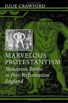 Marvelous Protestantism : monstrous births in post-Reformation England