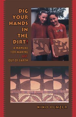 Dig your hands in the dirt : a manual for making art out of earth