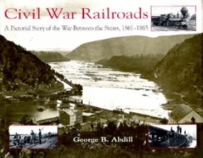 Civil War railroads : a pictorial story of the War Between the States, 1861-1865