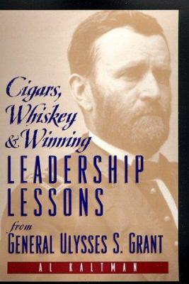 Cigars, whiskey & winning : leadership lessons from General Ulysses S. Grant