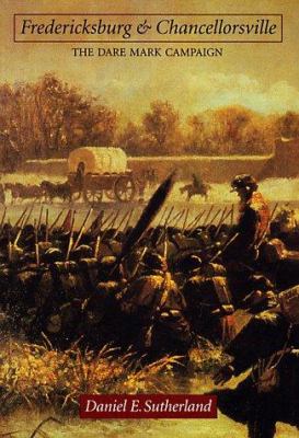 Fredericksburg and Chancellorsville : the Dare Mark campaign