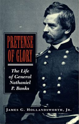 Pretense of glory : the life of General Nathaniel P. Banks
