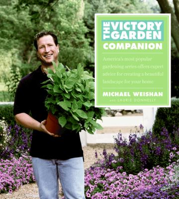 The victory garden companion : America's most popular gardening series offers expert advice for creating a beautiful landscape for your home