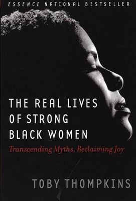 The real lives of strong black women : transcending myths, reclaiming joy