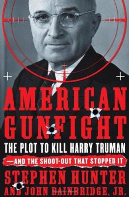 American gunfight : the plot to kill Harry Truman, and the shoot-out that stopped it