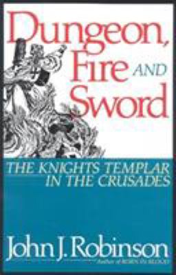 Dungeon, fire, and sword : the Knights Templar in the crusades