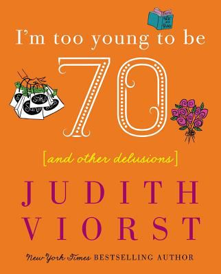 I'm too young to be seventy : and other delusions