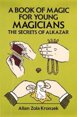 A book of magic for young magicians : the secrets of Alkazar
