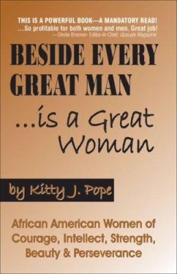 Beside every great man-- is a great woman : African American women of courage, intellect, strength, beauty & perseverance