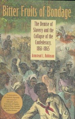 Bitter fruits of bondage : the demise of slavery and the collapse of the Confederacy, 1861-1865